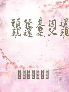 头发基因遗传母亲还是父亲