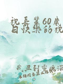 祝长辈60岁生日快乐的祝福语