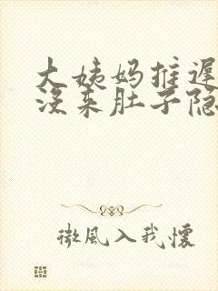 大姨妈推迟两天没来肚子隐隐作痛