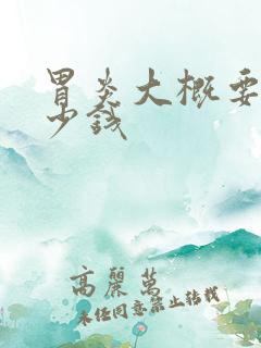 胃炎大概要花多少钱