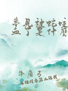 梦见被蛇咬了流血了是什么征兆