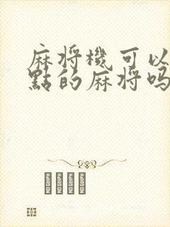 麻将机可以换大点的麻将吗