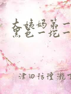 大姨妈第一天有黑色一坨一坨的