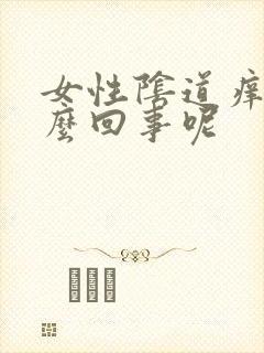 女性阴道痒是怎么回事呢