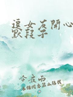 逗女友开心的幽默段子