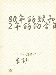 80年的猴和82年的狗合财吗