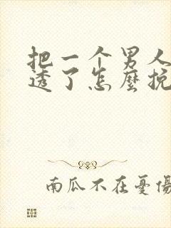 把一个男人心伤透了怎么挽回