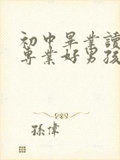 初中毕业读什么专业好男孩子