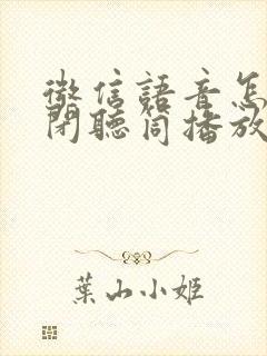 微信语音怎样关闭听筒播放