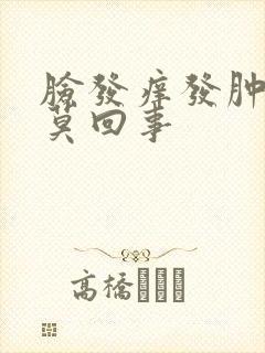 脸发痒发肿是怎莫回事