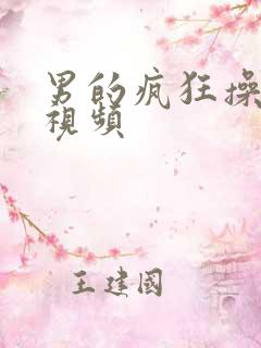 男的疯狂操女的视频