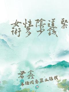 女性阴道紧致手术多少钱