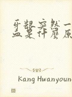 牙龈突然一直出血是什么原因