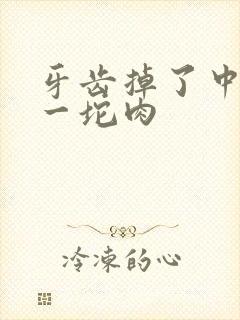 牙齿掉了中间有一坨肉