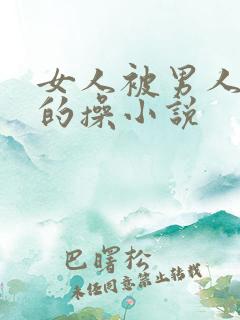 女人被男人狠狠的操小说