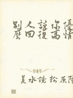 别人说你优秀怎么回复高情商