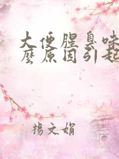 大便腥臭味是什么原因引起的