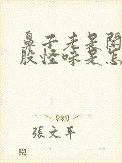 鼻子老是闻到一股怪味是怎么回事