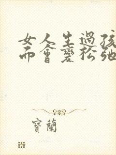 女人生过孩子下面会变松弛