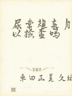 尿常规来月经可以检查吗