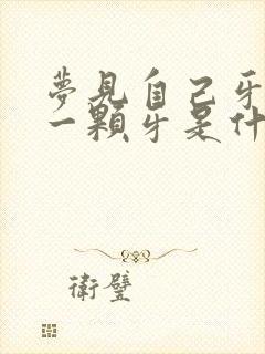 梦见自己牙掉了一颗牙是什么预兆