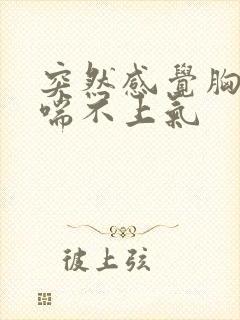 突然感觉胸口闷喘不上气