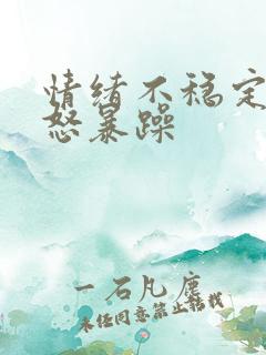 情绪不稳定,易怒暴躁