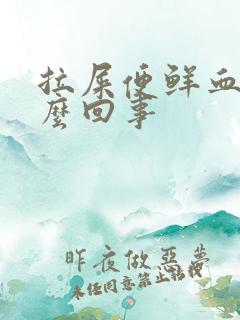 拉屎便鲜血是怎么回事