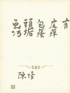 龟头包皮有白色污垢瘙痒