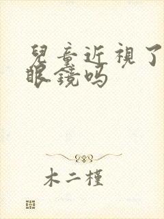 儿童近视了要带眼镜吗