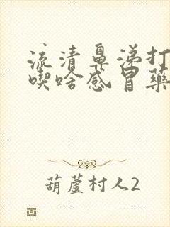 流清鼻涕打喷嚏吃啥感冒药