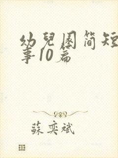 幼儿园简短小故事10篇