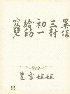 写给初三毕业女儿的一封信写期望和鼓励