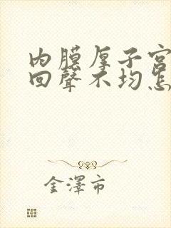 内膜厚子宫内膜回声不均怎么办