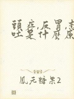 头疼,反胃,想吐是什么原因