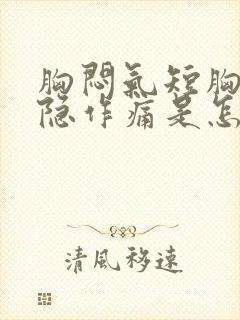 胸闷气短胸口隐隐作痛是怎么回事