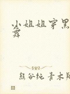 小姐姐穿黑丝跳舞