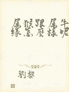 属猴跟属牛的姻缘怎么样呢