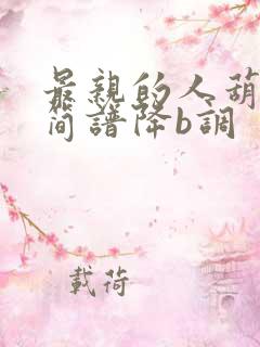 最亲的人葫芦丝简谱降b调