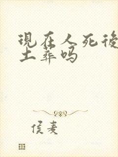 现在人死后可以土葬吗