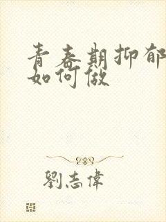 青春期抑郁家长如何做