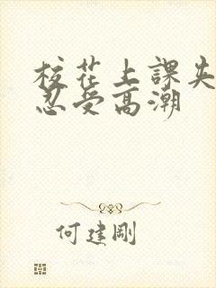 校花上课夹跳蛋忍受高潮