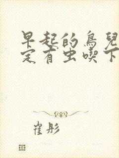 早起的鸟儿不一定有虫吃下句