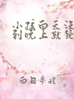 小孩白天没事一到晚上就发烧怎么回事