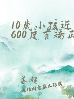 10岁小孩近视600度有矫正的眼镜吗