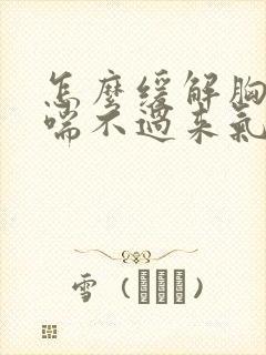 怎么缓解胸口闷喘不过来气