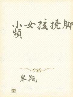 小女孩挠脚心视频