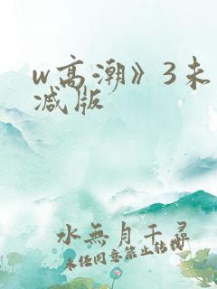 w高潮》3未删减版