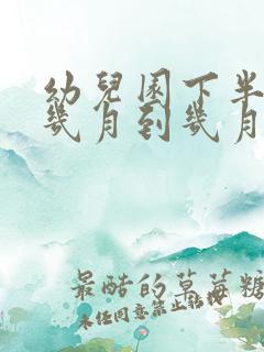 幼儿园下半年是几月到几月