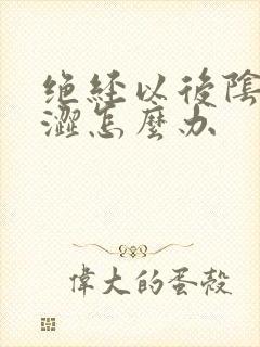 绝经以后阴道干涩怎么办